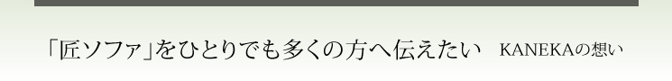 「匠ソファ」をひとりでも多くの方へ伝えたい